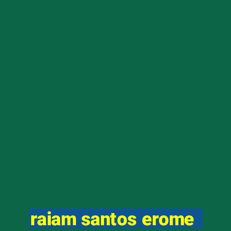 raiam santos erome